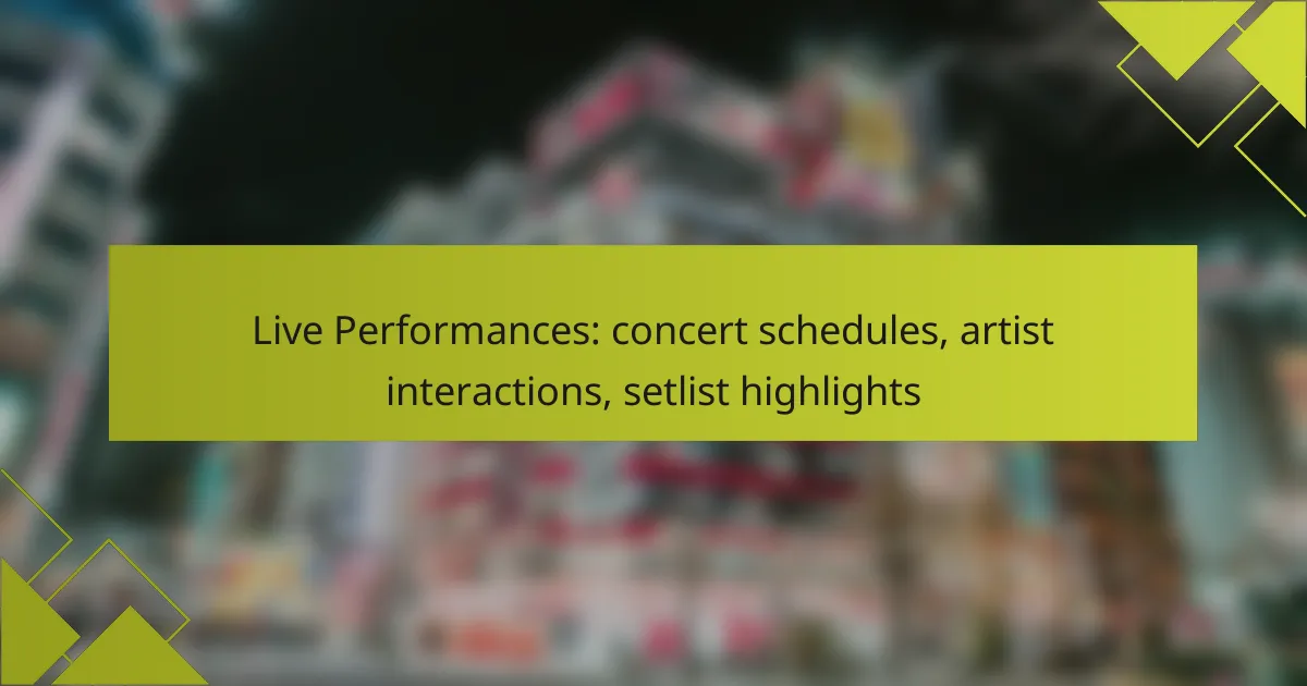 Live Performances: concert schedules, artist interactions, setlist highlights