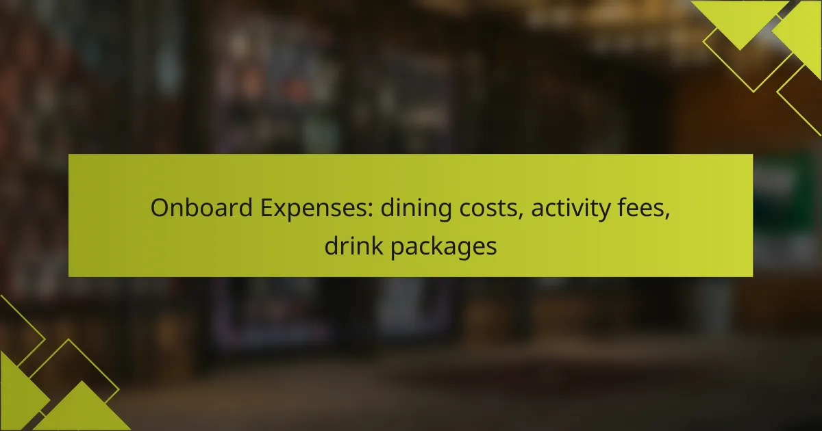 Onboard Expenses: dining costs, activity fees, drink packages