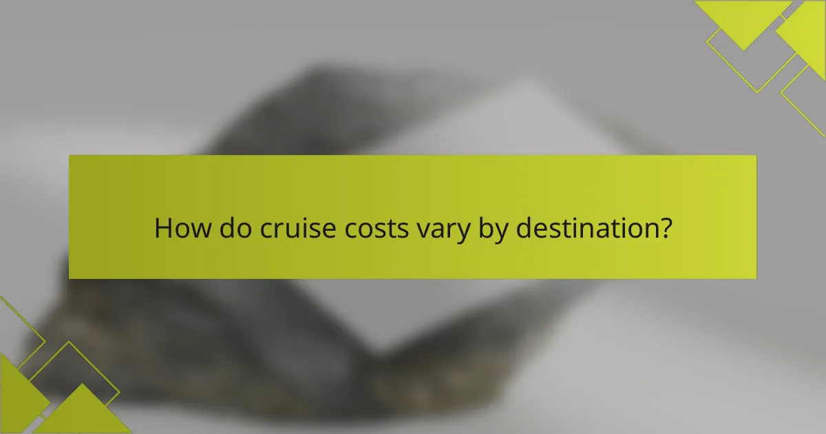 How do cruise costs vary by destination?