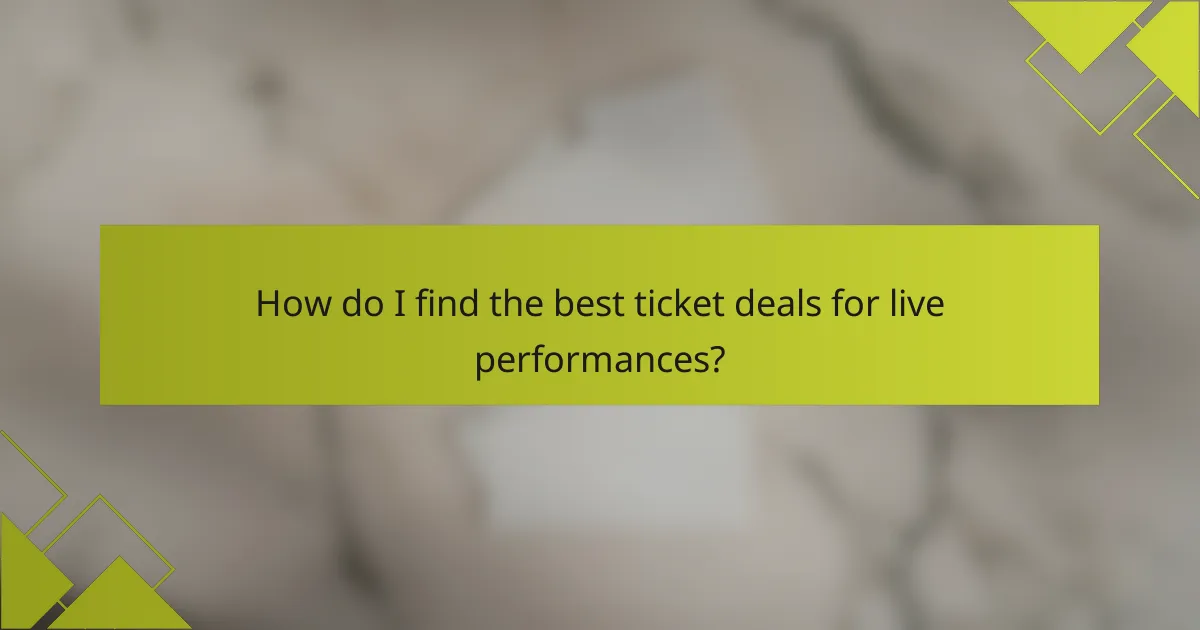 How do I find the best ticket deals for live performances?