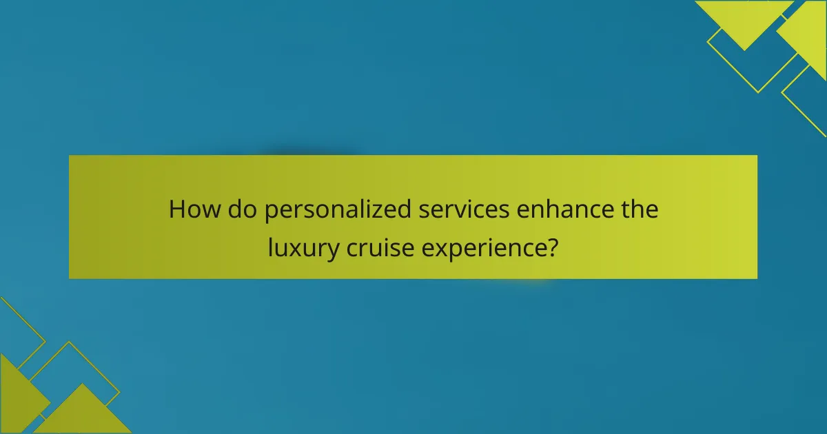 How do personalized services enhance the luxury cruise experience?