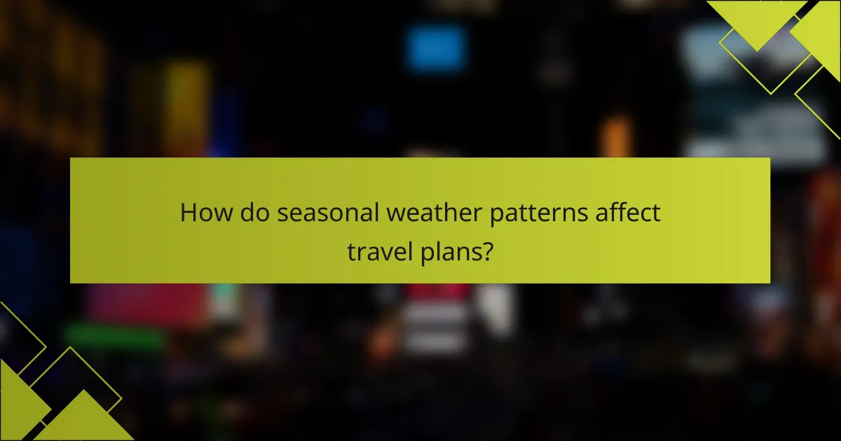 How do seasonal weather patterns affect travel plans?