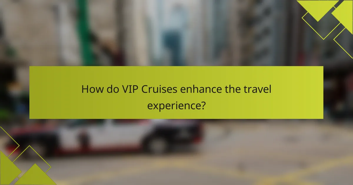 How do VIP Cruises enhance the travel experience?