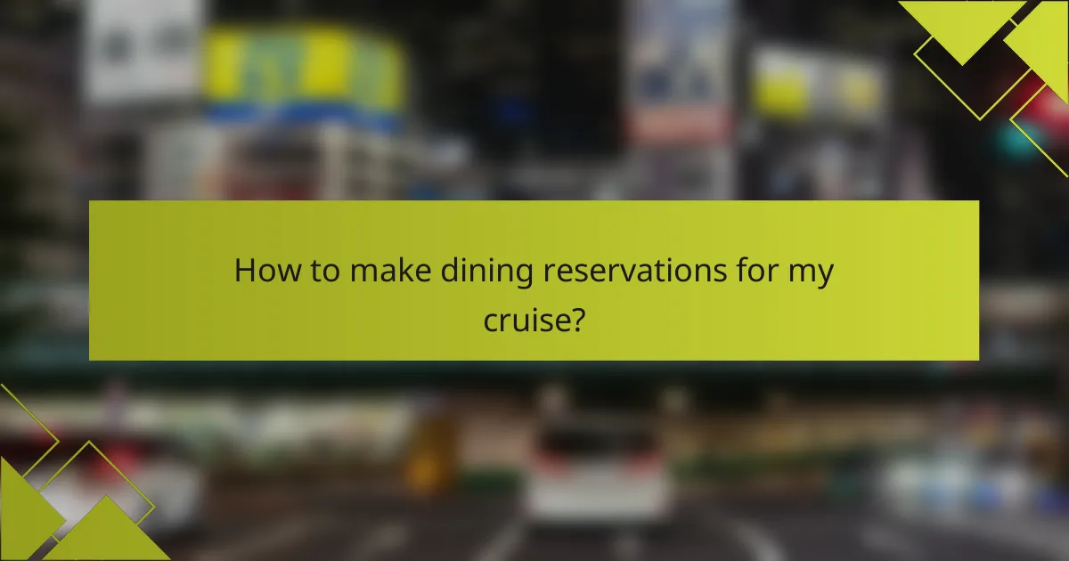 How to make dining reservations for my cruise?