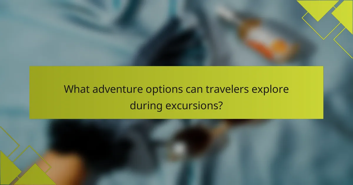 What adventure options can travelers explore during excursions?