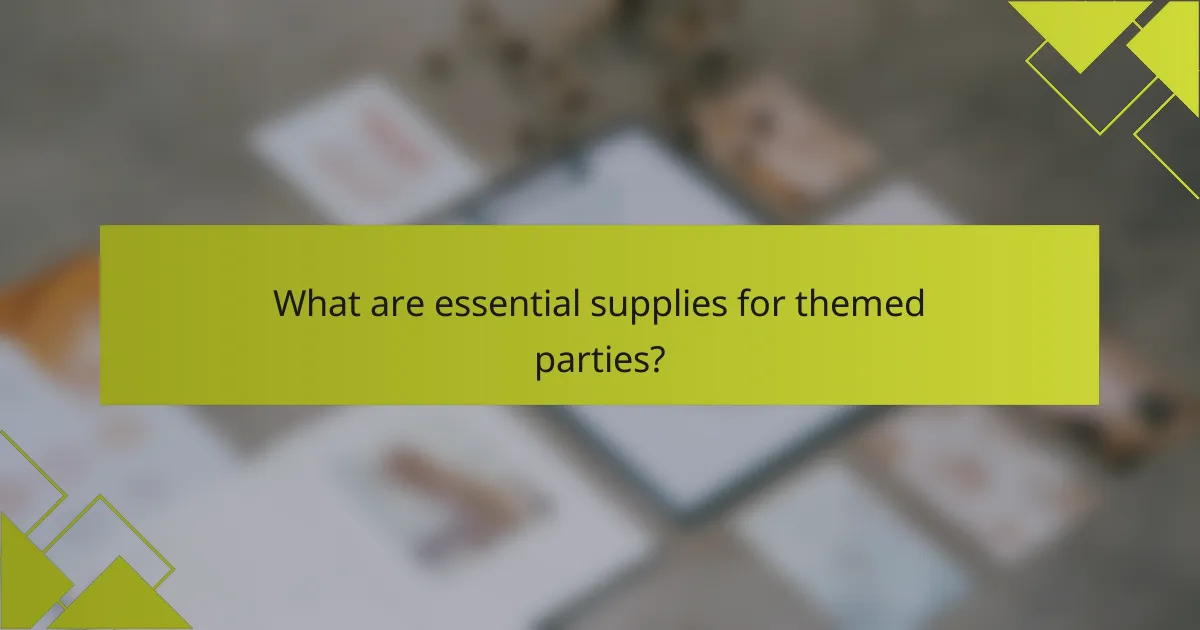 What are essential supplies for themed parties?