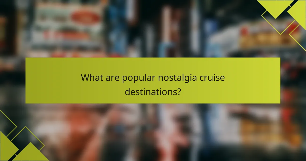 What are popular nostalgia cruise destinations?