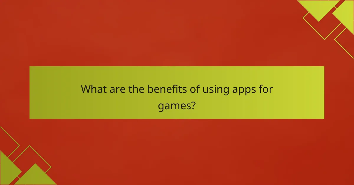 What are the benefits of using apps for games?