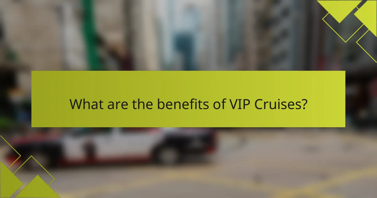 What are the benefits of VIP Cruises?