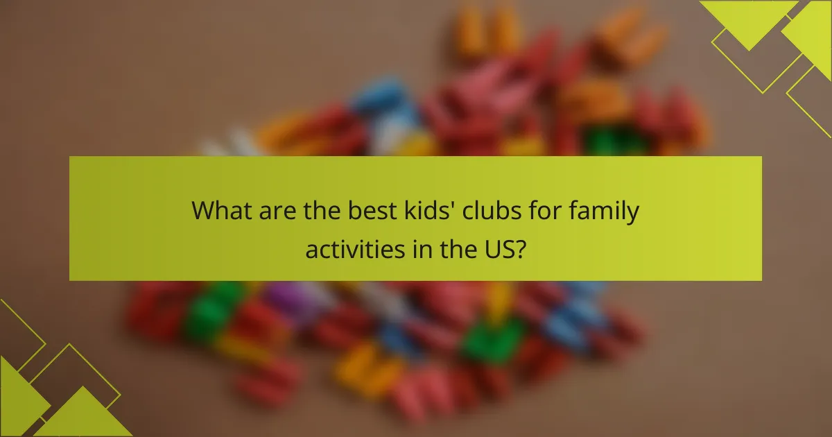 What are the best kids' clubs for family activities in the US?
