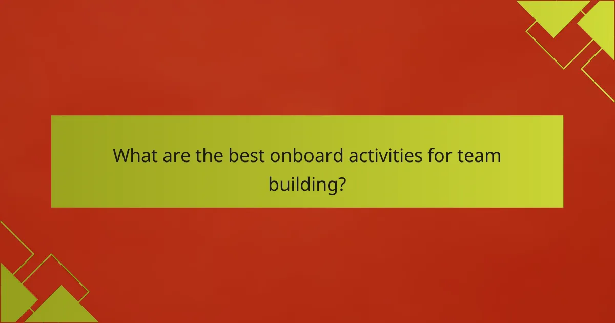 What are the best onboard activities for team building?