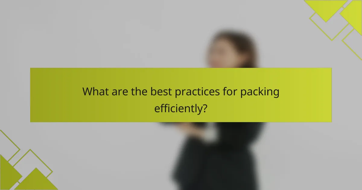 What are the best practices for packing efficiently?
