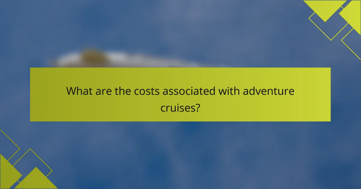 What are the costs associated with adventure cruises?