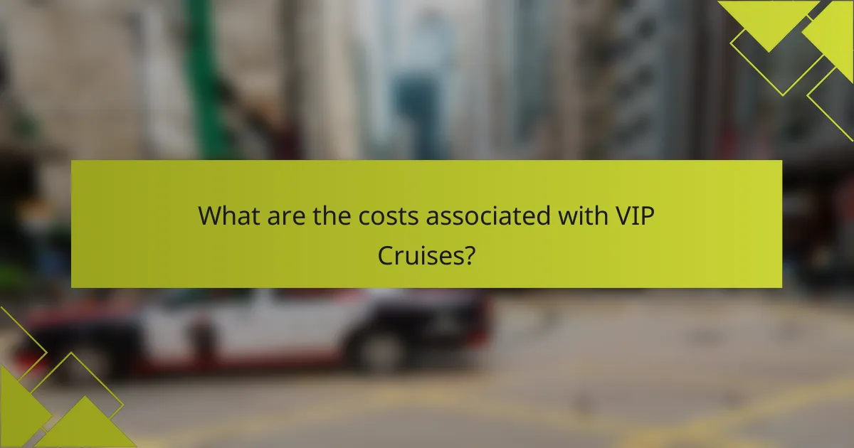 What are the costs associated with VIP Cruises?