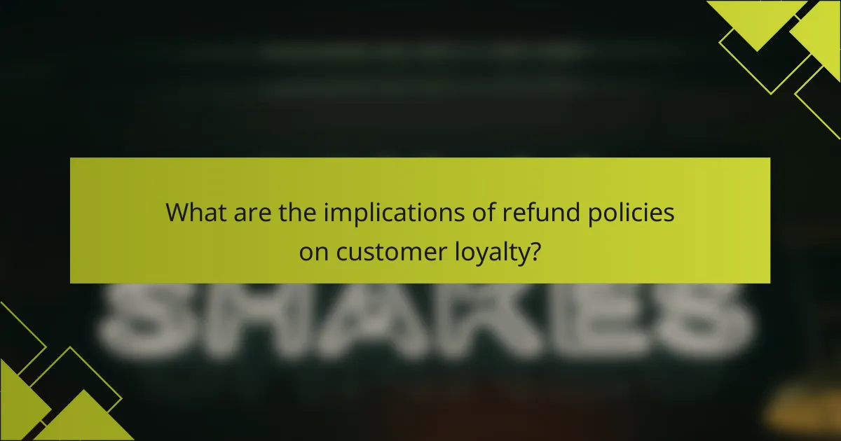 What are the implications of refund policies on customer loyalty?