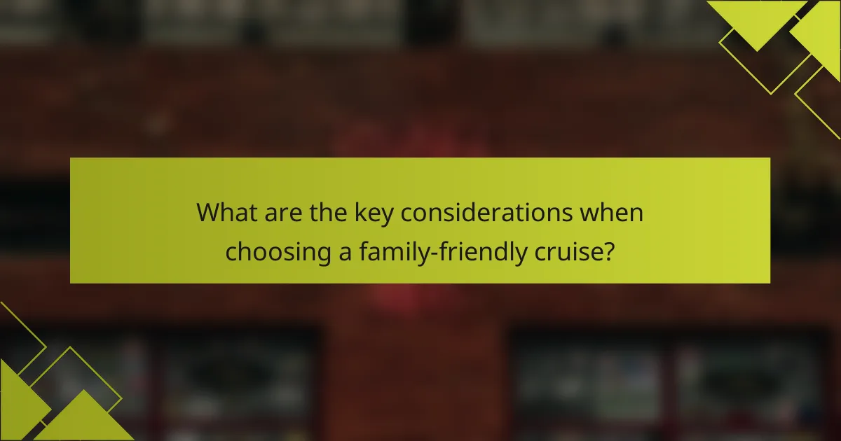 What are the key considerations when choosing a family-friendly cruise?
