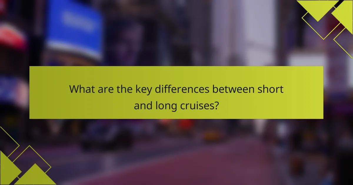 What are the key differences between short and long cruises?