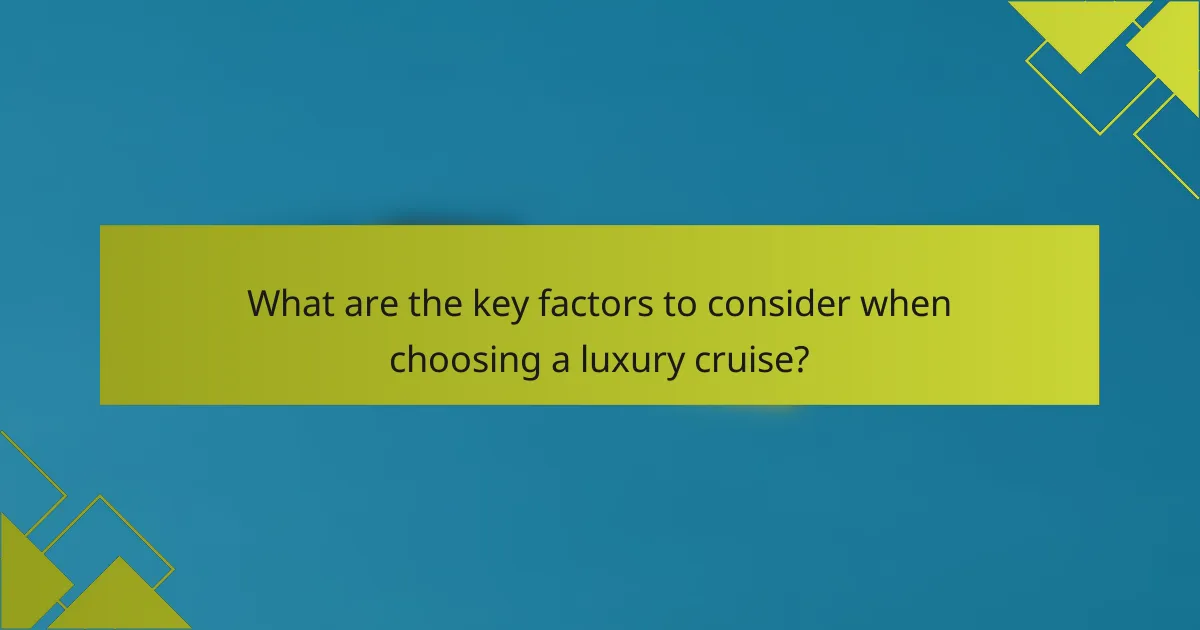 What are the key factors to consider when choosing a luxury cruise?