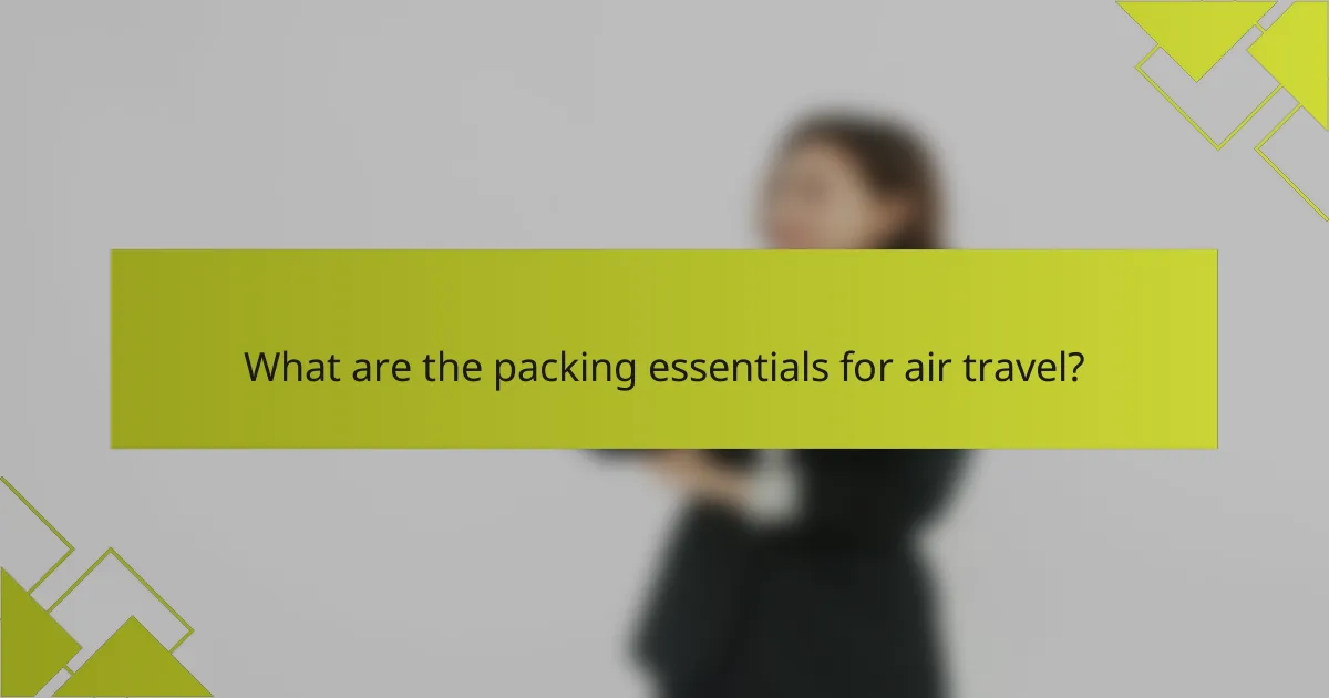 What are the packing essentials for air travel?