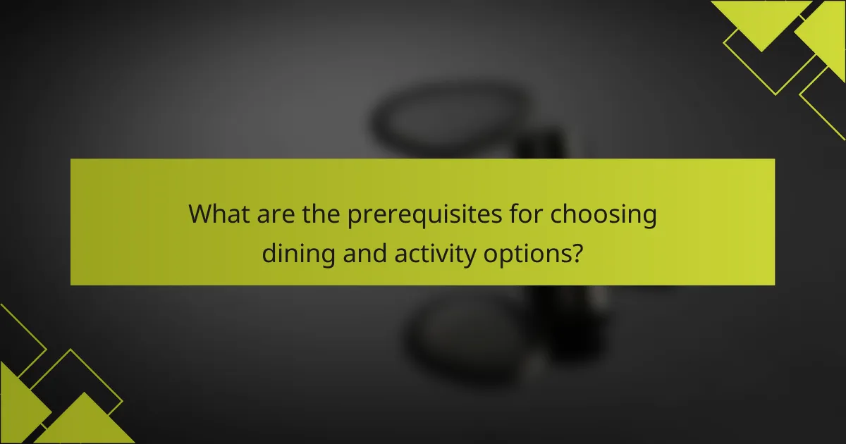 What are the prerequisites for choosing dining and activity options?
