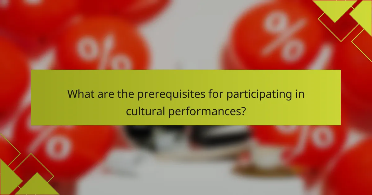 What are the prerequisites for participating in cultural performances?