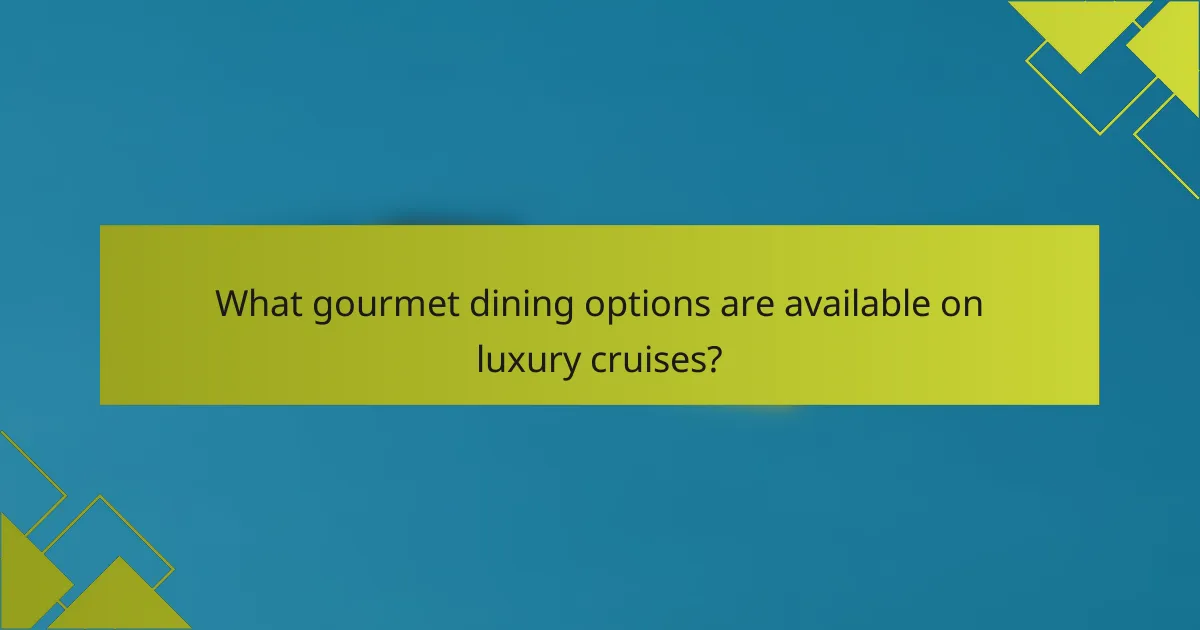 What gourmet dining options are available on luxury cruises?