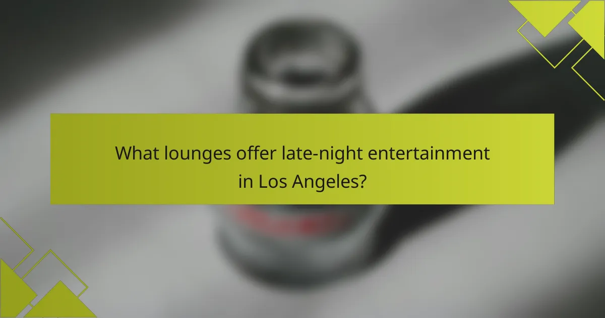 What lounges offer late-night entertainment in Los Angeles?