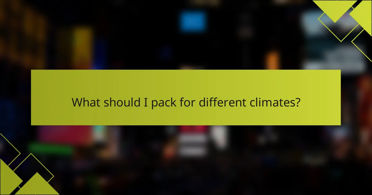What should I pack for different climates?